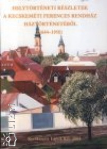 Helyt�rt�neti r�szletek a Kecskem�ti Ferences Rendh�z h�zt�rt�net�b�l 1644-1950