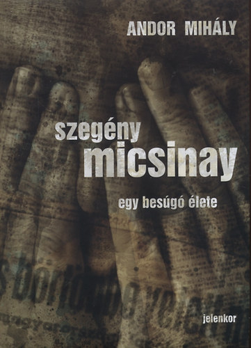 Andor Mihly - Szegny Micsinay - Egy besg lete