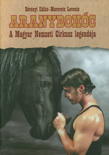 Moravetz Levente; Dévényi Ildikó - Aranybohóc - A Magyar Nemzeti Cirkusz legendája