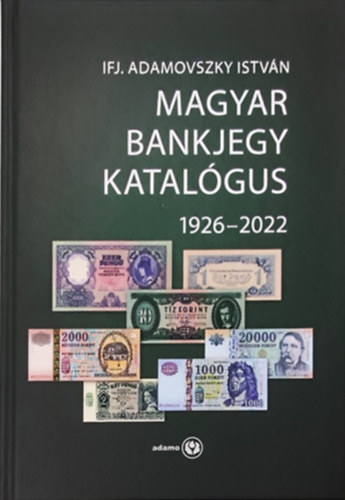 Ifj. Adamovszky Istvn - Magyar bankjegy katalgus 1926-2022