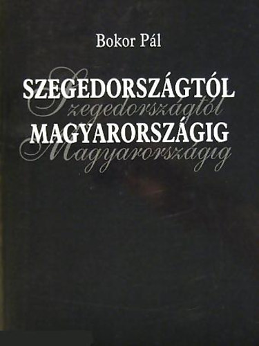 P�l Bokor - Szegedorsz�gt�l Magyarorsz�gig