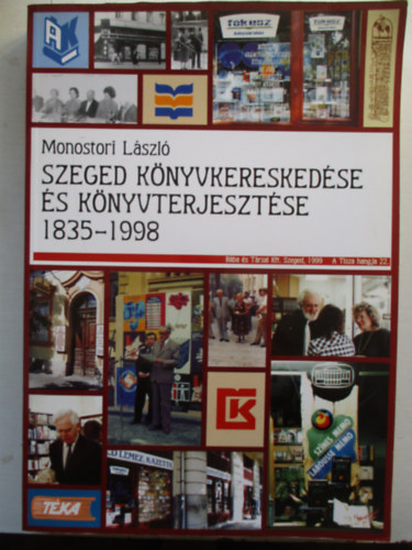 Monostori Lszl - Szeged knyvkereskedse s knyvterjesztse 1835-1998