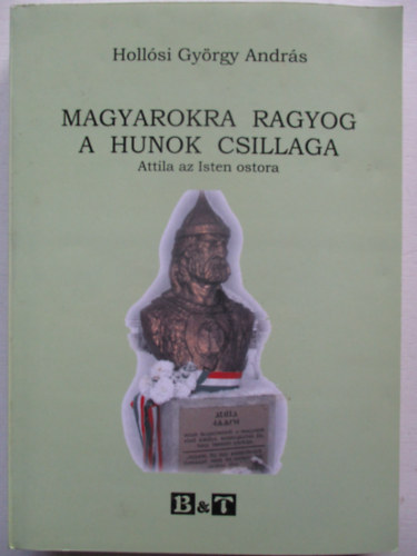 Holl�si Gy�rgy Andr�s - Magyarokra ragyog a hunok csillaga - Attila az Isten ostora
