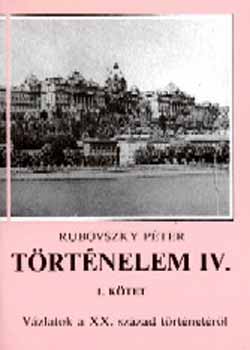 Rubovszky Péter - Történelem IV. Vázlatok a XX. sz. történetéről 1. kötet