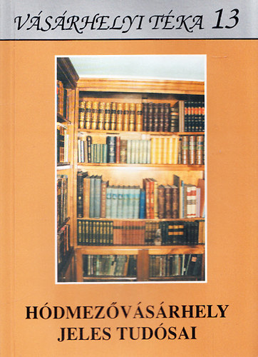 Kov�cs Istv�n  (szerk.) - H�dmez�v�s�rhely jeles tud�sai (V�s�rhelyi T�ka 13.)