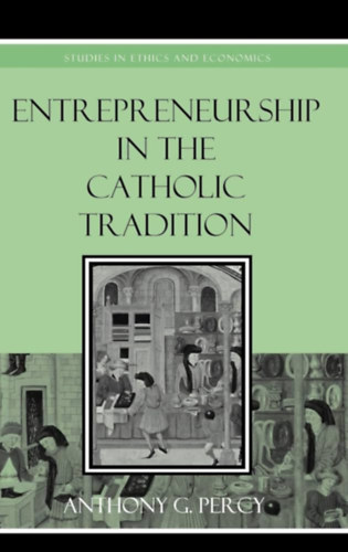 Anthony G Percy - Entrepreneurship in the Catholic Tradition ("A vllalkozi szellem a katolikus hagyomnyban" angol nyelven)