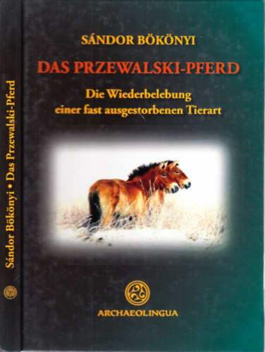 Bökönyi Sándor - Das Przewalski-Pferd (Die Wiederbelebung einer fast ausgestorbenen Tierart)