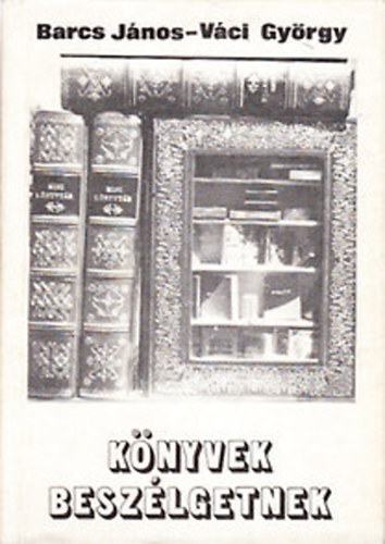 Barcs János-Váci György - Könyvek beszélgetnek