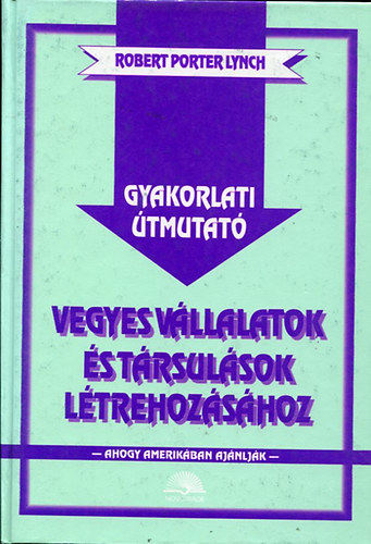 Robert Porter Lynch - Gyakorlati útmutató vegyes vállalatok és társulások létrehozásához