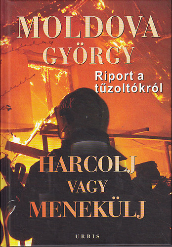 Moldova Gyrgy - Harcolj vagy meneklj! Riport s dokumentumok a tzoltkrl I-II.