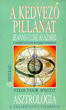 Jeanne-Elise Alazard - A kedvez pillanat (A zodikus jegyek s mindennapi dinamikjuk)