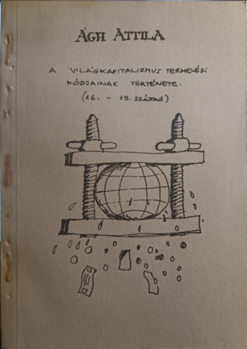 Ágh Attila - A világkapitalizmus termelési módjainak története (16-19. század)