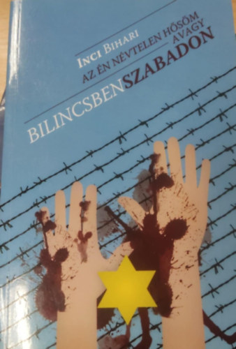Inci Bihari Bihari Inci - Az n nvtelen hsm... - avagy bilincsben szabadon