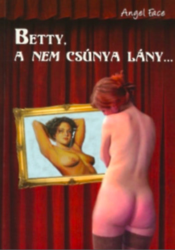 Angel Face - Betty, a nem csúnya lány, avagy a rejtett szépség soha nem hervad el