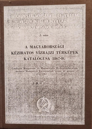 A magyarorszgi kziratos vzrajzi trkpek katalgusa 1867-ig I-III.