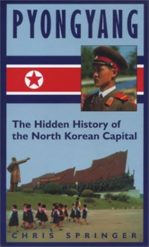 Chris Springer - Pyongyang: The Hidden History of the North Korean Capital