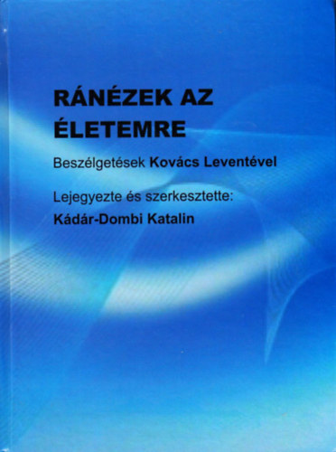 K�d�r-Dombi Katalin (szerk.) - R�n�zek az �letemre - Besz�lget�sek Kov�cs Levent�vel (dedik�lt)