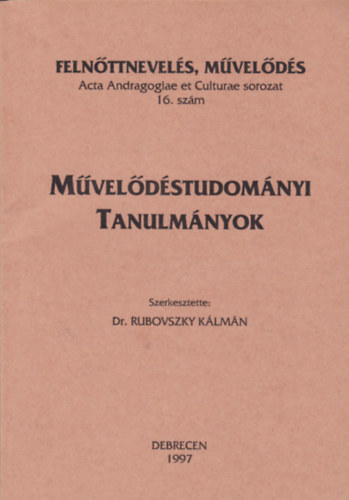 Dr. Rubovszky Kálmán (szerk.) - Művelődéstudományi tanulmányok - Acta Andragogiae et Culturae sorozat 16. szám