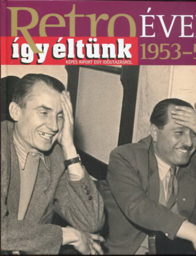 Retro �vek 1953-55  -�gy �lt�nk- (K�pes riport egy id�utaz�sr�l)