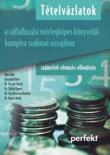 Kresalek Péter, Dr. Pucsek József, Dr. Siklósi Ágnes, Dr. Sisa Krisztina Andrea, Dr. Sztanó Imre, Dr. Veress Attila Bán Erika - Tételvázlatok a vállalkozási mérlegképes könyvelői komplex szakmai vizsgához