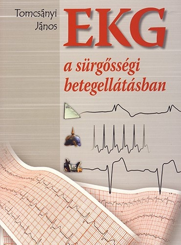 Tomcs�nyi J�nos - EKG a s�rg�ss�gi betegell�t�sban  - M�sodik, b�v�tett kiad�s!