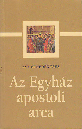 XVI. Benedek Pápa - Az Egyház apostoli arca (katekézisek az apostolok Egyházáról)