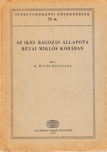 R. Hut�s Magdolna - Az ikes ragoz�s �llapota R�vai Mikl�s kor�ban (Nyelvtudom�nyi �rtekez�sek 78.)