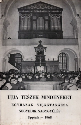 ismeretlen - Újjá Teszek Mindeneket / Egyházak világtanácsa Negyedik Nagygyűlés ( Uppsala- 1968 )