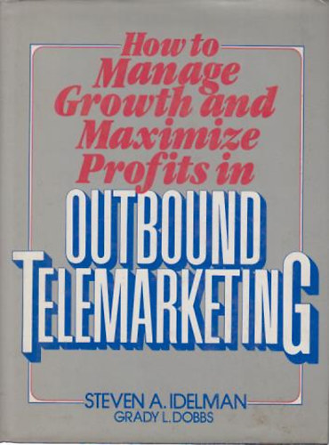 Steven A. Idelman - Grady L. Dobbs - How to Manage Growth and Maximize Profits in Outbound Telemarketing