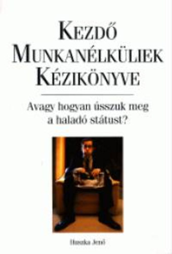 Huszka Jen - Kezd munkanlkliek kziknyve