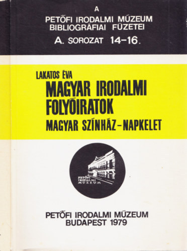Lakatos �va - Magyar irodalmi foly�iratok (Magyar Sz�nh�z- Napkelet)- A Pet�fi Irodalmi M�zeum bibliogr�fiai f�zetei A. sorozat 14-16.