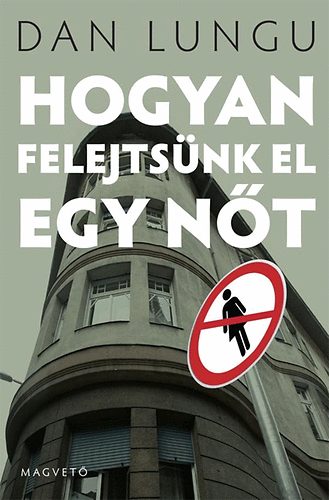 Dan Lungu - Hogyan felejtsnk el egy nt