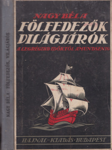 Nagy B�la - F�lfedez�k, vil�gj�r�k  - Hires kutat�k utaz�sai a legr�gibb id�kt�l Amundsenig