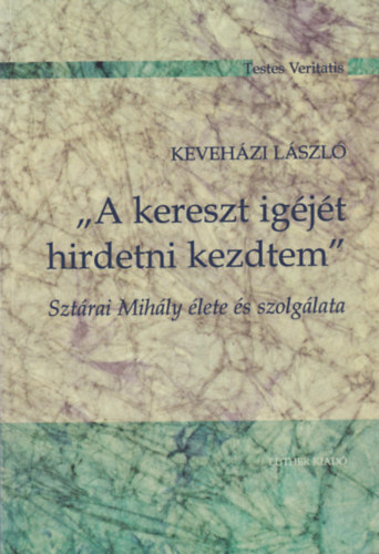 Kevehzi Lszl - A kereszt igjt hirdetni kezdtem Sztrai Mihly lete s szolglata