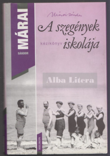 Márai Sándor - A Szegények Iskolája (Helikon: Márai Sándor művei)