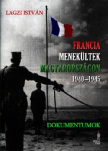 Lagzi Istvn - Francia menekltek Magyarorszgon 1940-1945