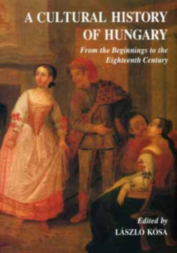 Lszl Ksa  (szerk.) - A Cultural History of Hungary - From the Begginings to the Eighteenth Century