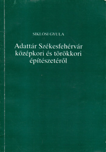 Sikl�si Gyula - Adatt�r Sz�kesfeh�rv�r k�z�pkori �s t�r�kkori �p�t�szet�r�l
