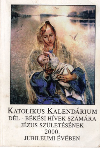 Bajnai Istvn  (szerk.) - Katolikus Kalendrium Dl-bksi hvek szmra Jzus szletsnek 2000. jubileumi vben