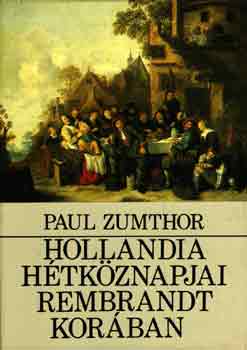 Paul Zumthor - Hollandia h�tk�znapjai Rembrandt kor�ban