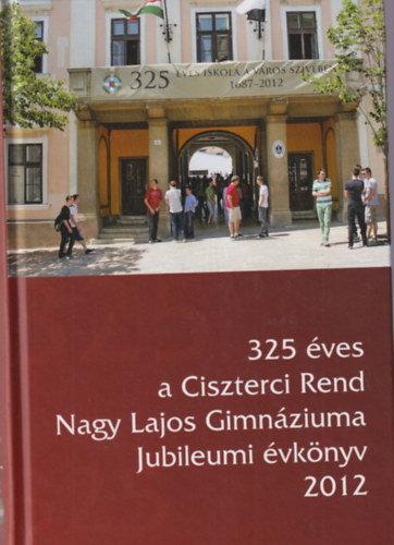 Páva Péter - 325 éves a Ciszterci Rend Nagy Lajos Gimnáziuma Jubileumi évkönyv 2012