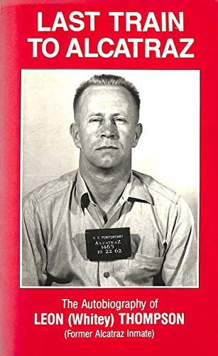 Last Train to Alcatraz: The Autobiography of Leon (Whitey) Thompson (Former Alcatraz Inmate) ("Utols� vonat Alcatrazba: Leon (Whitey) Thompson, az egykori alcatrazi rab �n�letrajza" angol nyelven)