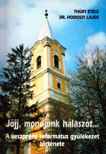 Dr Hodossy Lajos Thry Etele - Jjj, mondjunk hlaszt... - A veszprmi reformtus gylekezet trtnete