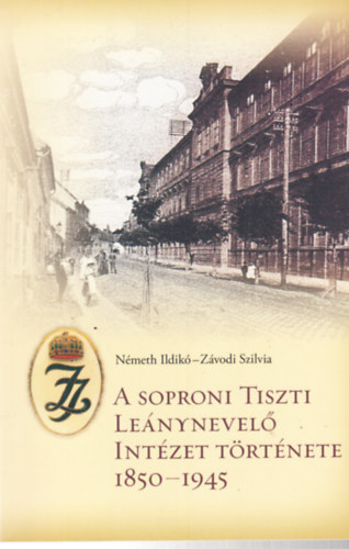 Závodi Szilvia Németh Ildikó - A soproni tiszti leánynevelő intézet története 1850-1945