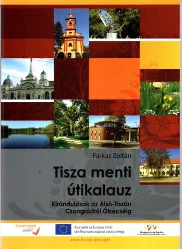 Farkas Zolt�n - Tisza menti �tikalauz - Kir�ndul�sok az Als�-Tisz�n Csongr�dt�l �becs�ig