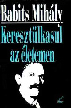 Babits Mih�ly - Kereszt�lkasul az �letemen