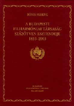 Bnis Ferenc - A Budapesti Filharmniai Trsasg szztven esztendeje 1853-2003