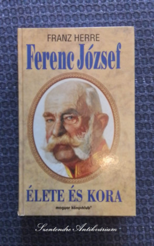 S�v� M�ria , Ford.: Farkas T�nde Franz Herre (szerk.) - Ferenc J�zsef �lete �s kora - Forradalom, Reakci�, Ausztria-Magyarorsz�g utols� �vei (saj�t k�ppel! szent. antikv.)