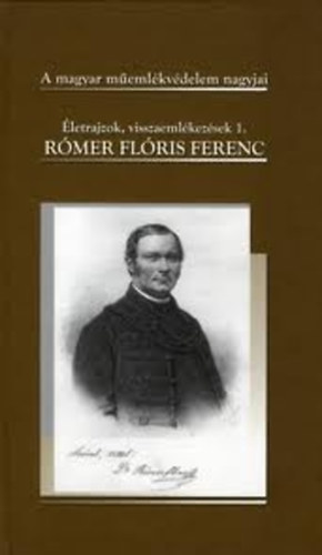 Valter Ilona - letrajzok, visszaemlkezsek 1.- Rmer Flris Ferenc (1815-1889)- A magyar memlkvdelem nagyjai