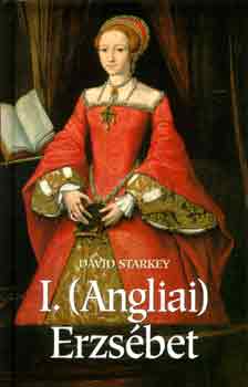 David Starkey - I. (Angliai) Erzsbet